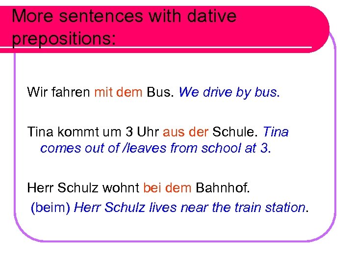 More sentences with dative prepositions: Wir fahren mit dem Bus. We drive by bus.