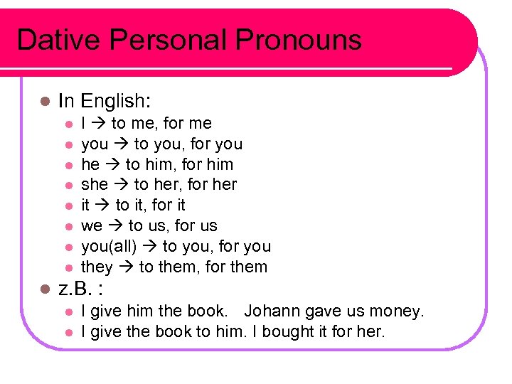 Dative Personal Pronouns l In English: l l l l l I to me,