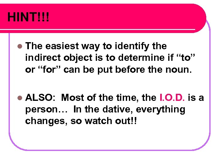 HINT!!! l The easiest way to identify the indirect object is to determine if