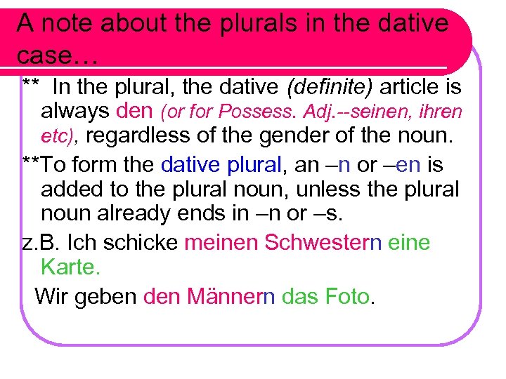A note about the plurals in the dative case… ** In the plural, the