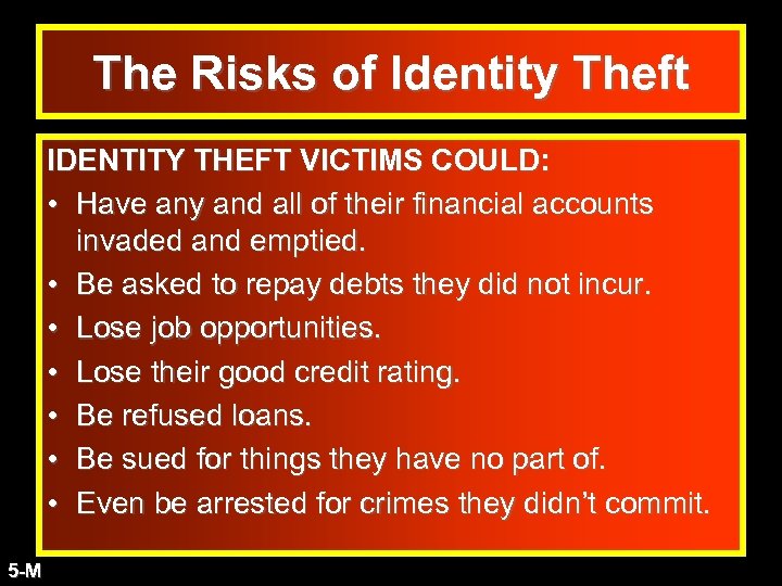 The Risks of Identity Theft IDENTITY THEFT VICTIMS COULD: • Have any and all