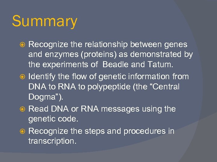 Summary Recognize the relationship between genes and enzymes (proteins) as demonstrated by the experiments