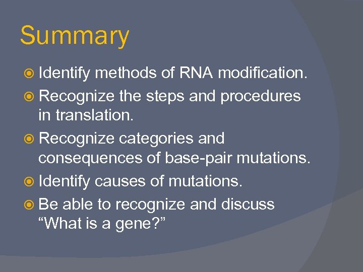 Summary Identify methods of RNA modification. Recognize the steps and procedures in translation. Recognize