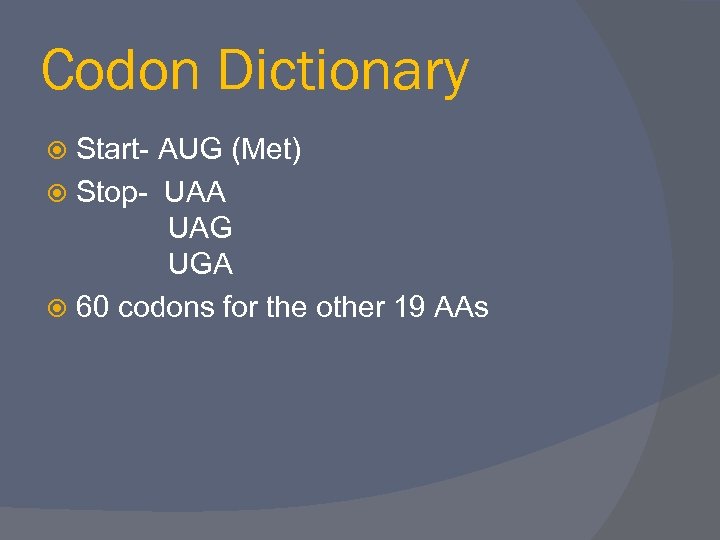 Codon Dictionary Start- AUG (Met) Stop- UAA UAG UGA 60 codons for the other