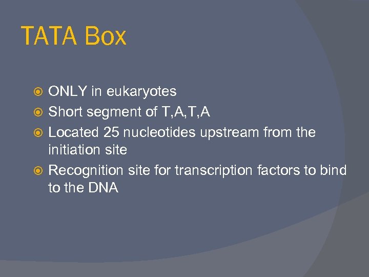 TATA Box ONLY in eukaryotes Short segment of T, A, T, A Located 25