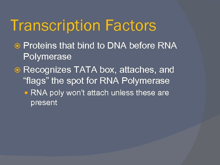 Transcription Factors Proteins that bind to DNA before RNA Polymerase Recognizes TATA box, attaches,