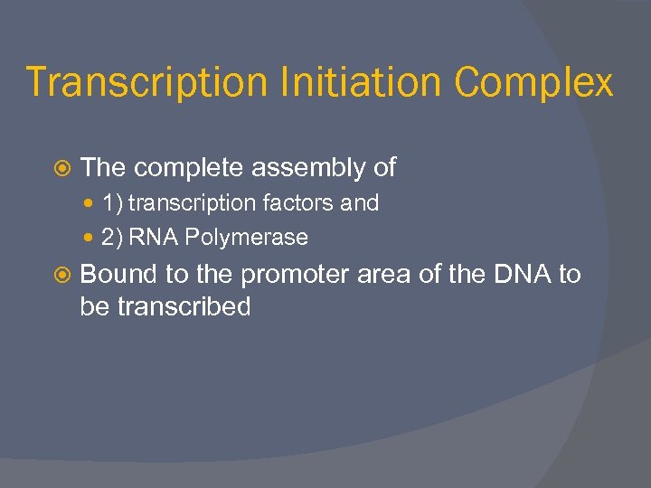 Transcription Initiation Complex The complete assembly of 1) transcription factors and 2) RNA Polymerase