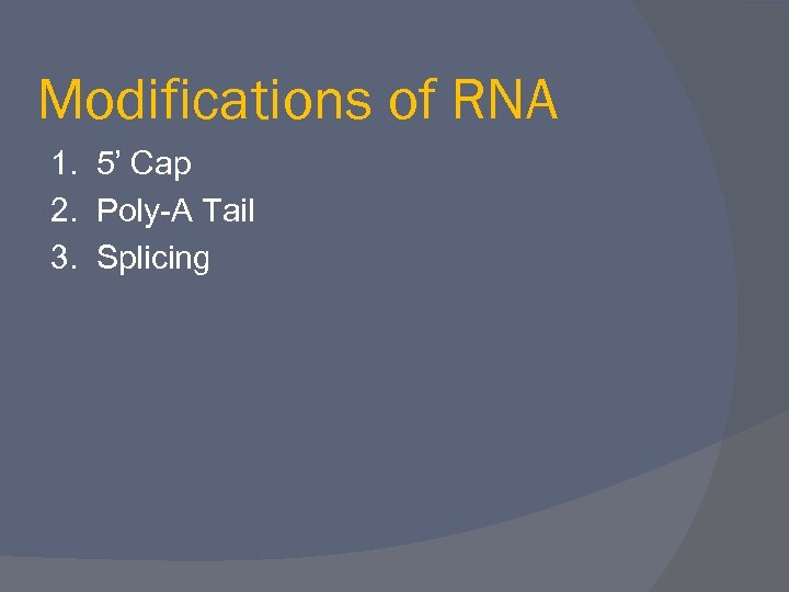 Modifications of RNA 1. 5’ Cap 2. Poly-A Tail 3. Splicing 