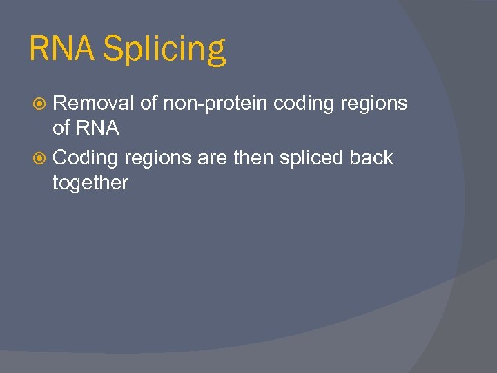 RNA Splicing Removal of non-protein coding regions of RNA Coding regions are then spliced