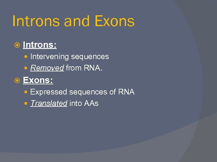 Introns and Exons Introns: Intervening sequences Removed from RNA. Exons: Expressed sequences of RNA