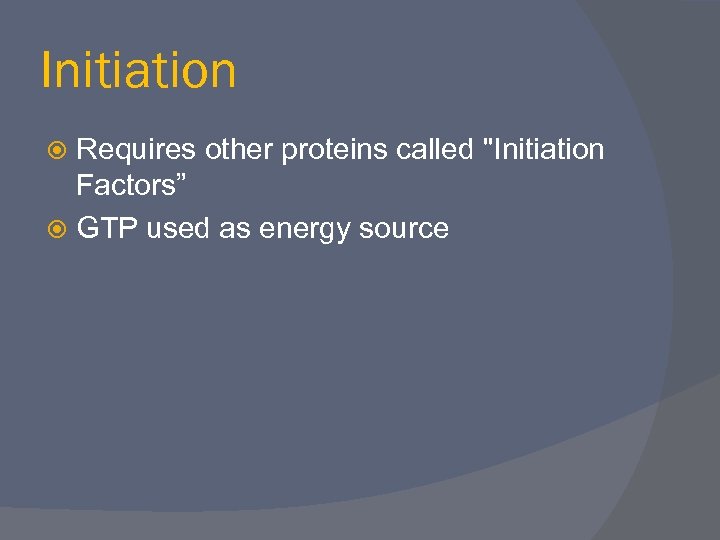 Initiation Requires other proteins called 