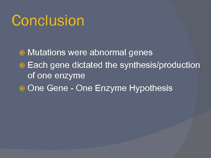 Conclusion Mutations were abnormal genes Each gene dictated the synthesis/production of one enzyme One