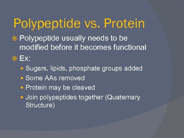 Polypeptide vs. Protein Polypeptide usually needs to be modified before it becomes functional Ex: