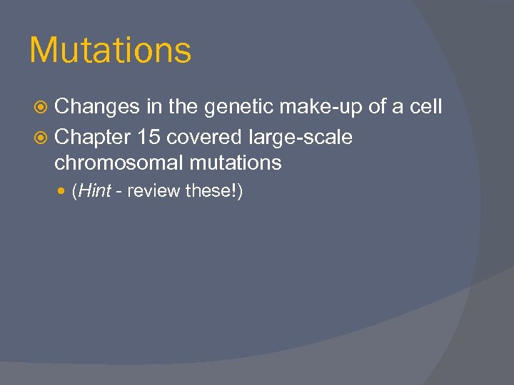 Mutations Changes in the genetic make-up of a cell Chapter 15 covered large-scale chromosomal