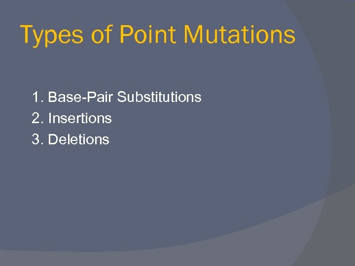 Types of Point Mutations 1. Base-Pair Substitutions 2. Insertions 3. Deletions 