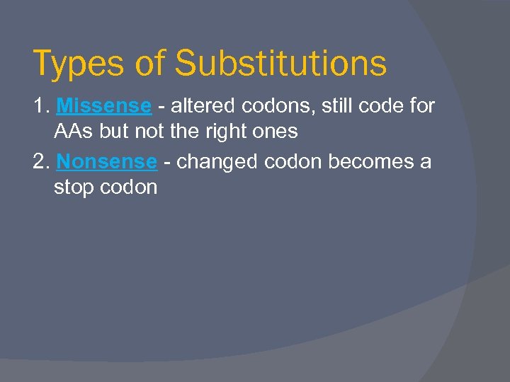 Types of Substitutions 1. Missense - altered codons, still code for AAs but not