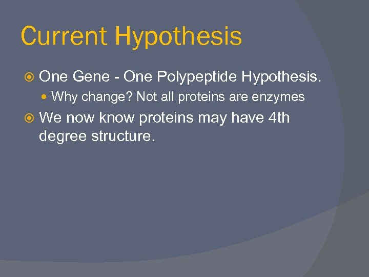 Current Hypothesis One Gene - One Polypeptide Hypothesis. Why change? Not all proteins are