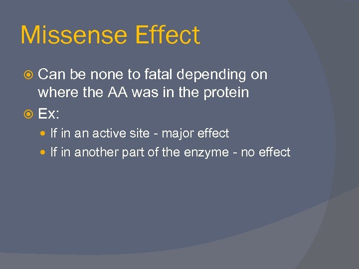 Missense Effect Can be none to fatal depending on where the AA was in