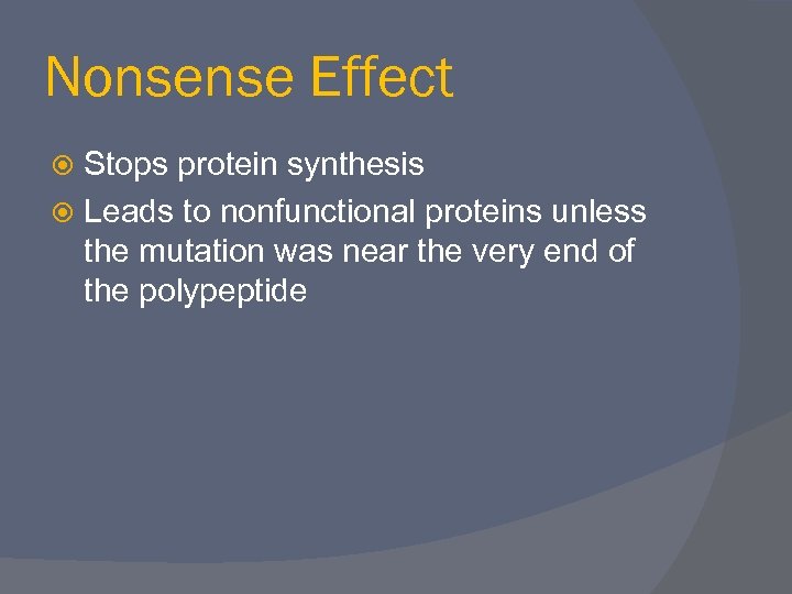 Nonsense Effect Stops protein synthesis Leads to nonfunctional proteins unless the mutation was near