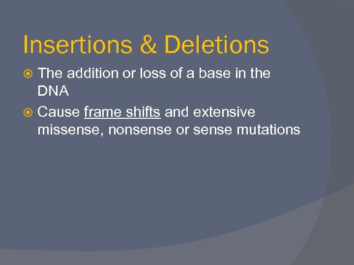 Insertions & Deletions The addition or loss of a base in the DNA Cause