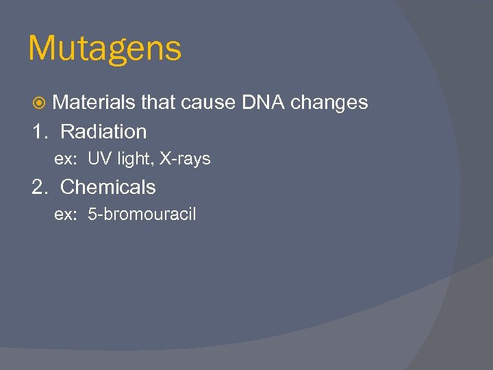 Mutagens Materials that cause DNA changes 1. Radiation ex: UV light, X-rays 2. Chemicals