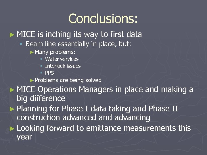 Conclusions: ► MICE is inching its way to first data § Beam line essentially