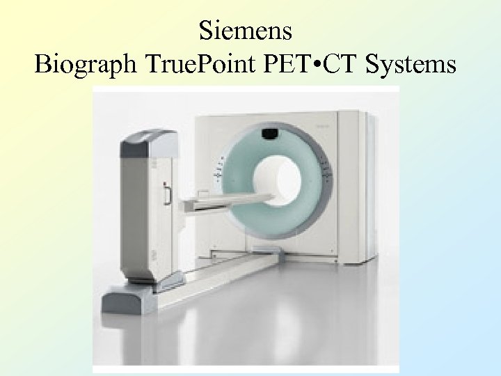 Siemens Biograph True. Point PET • CT Systems 