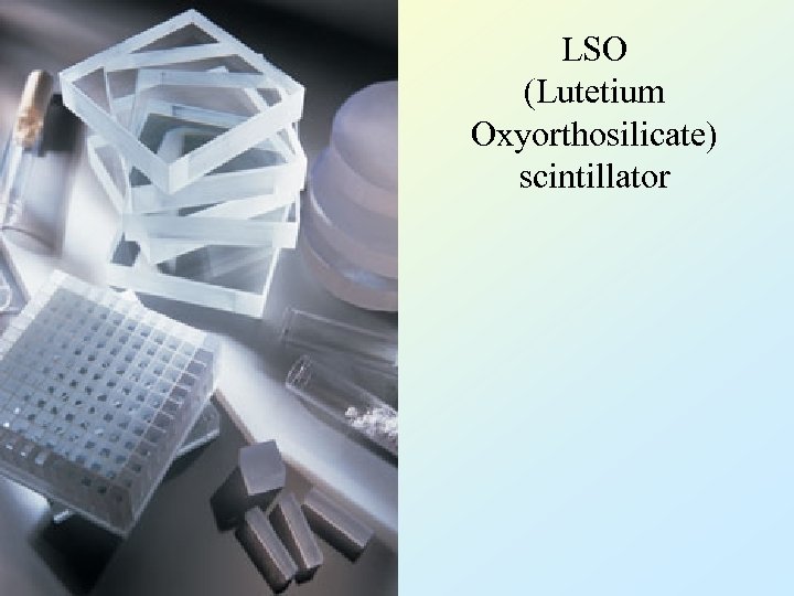 LSO (Lutetium Oxyorthosilicate) scintillator 