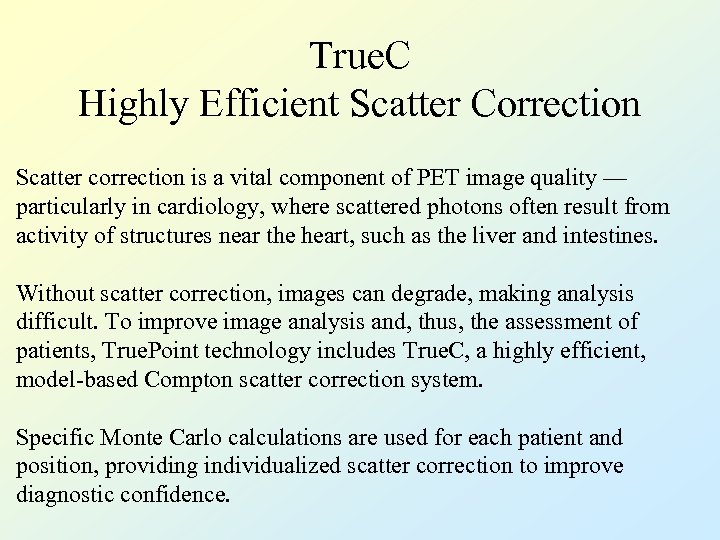 True. C Highly Efficient Scatter Correction Scatter correction is a vital component of PET