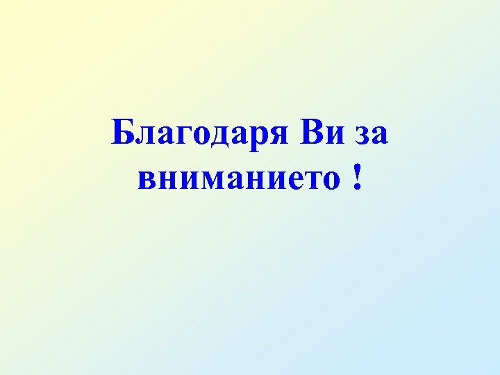 Благодаря Ви за вниманието ! 