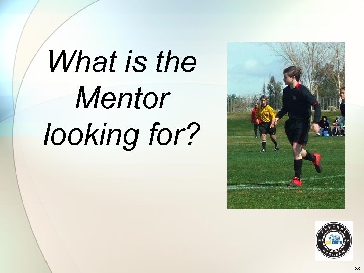 What is the Mentor looking for? 23 