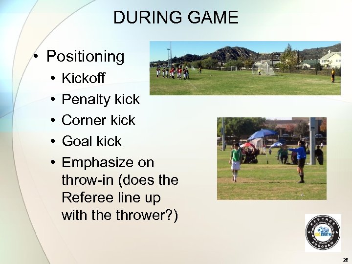 DURING GAME • Positioning • • • Kickoff Penalty kick Corner kick Goal kick