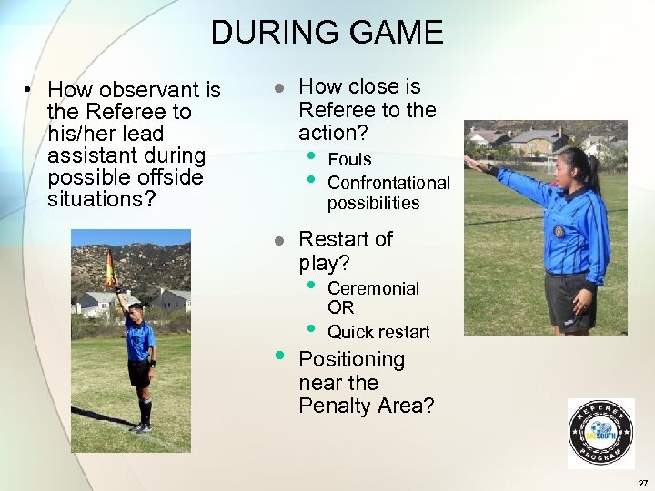 DURING GAME • How observant is the Referee to his/her lead assistant during possible