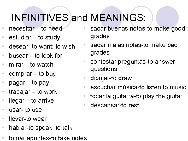 INFINITIVES and MEANINGS: • • • necesitar – to need estudiar – to study