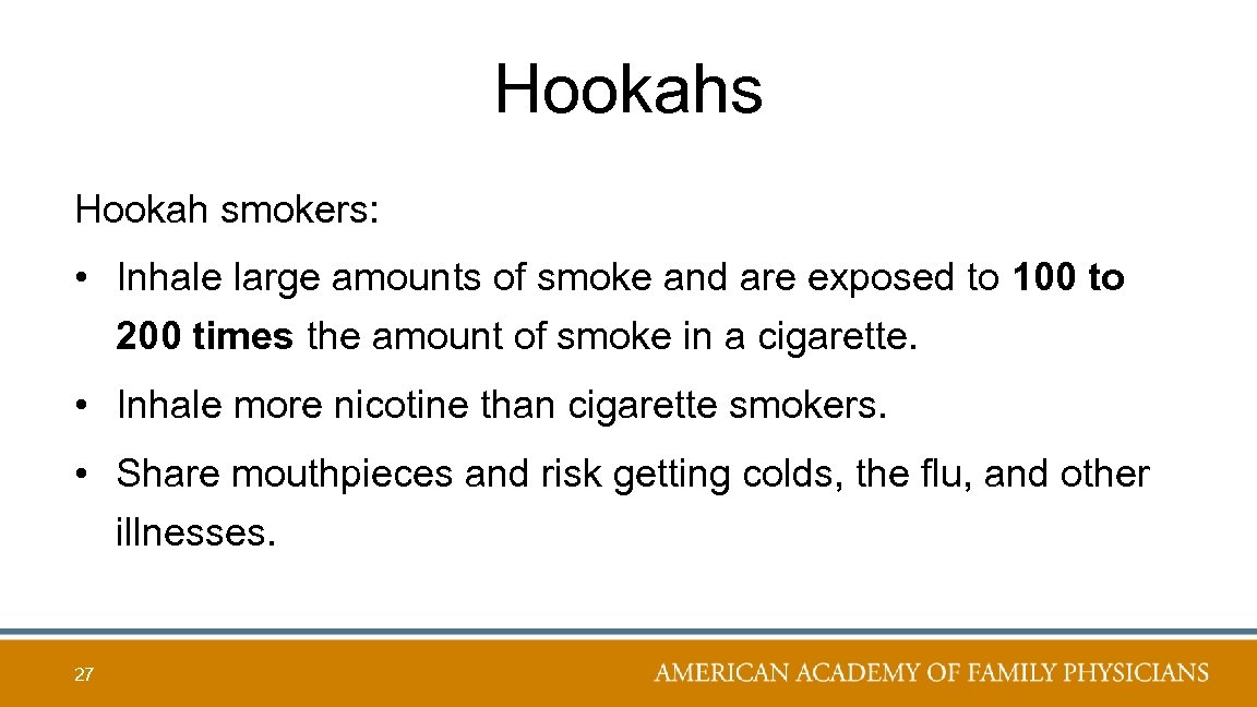 Hookahs Hookah smokers: • Inhale large amounts of smoke and are exposed to 100