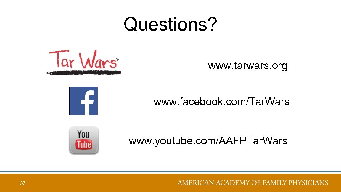 Questions? www. tarwars. org www. facebook. com/Tar. Wars www. youtube. com/AAFPTar. Wars 37 