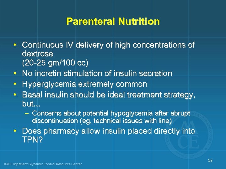 Parenteral Nutrition • Continuous IV delivery of high concentrations of dextrose (20 -25 gm/100