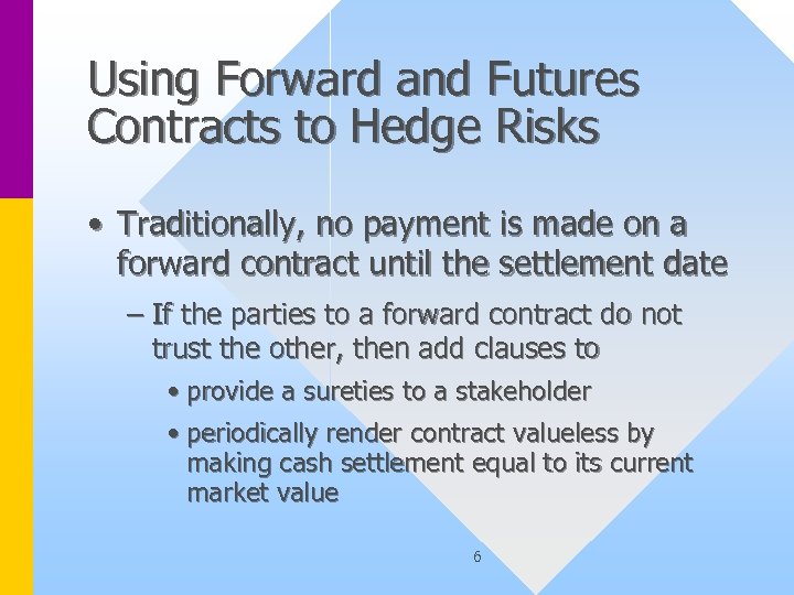 Using Forward and Futures Contracts to Hedge Risks • Traditionally, no payment is made