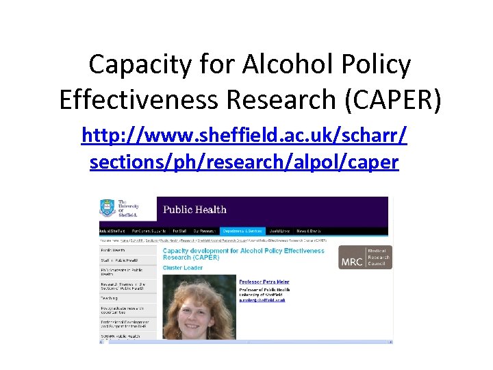 Capacity for Alcohol Policy Effectiveness Research (CAPER) http: //www. sheffield. ac. uk/scharr/ sections/ph/research/alpol/caper 