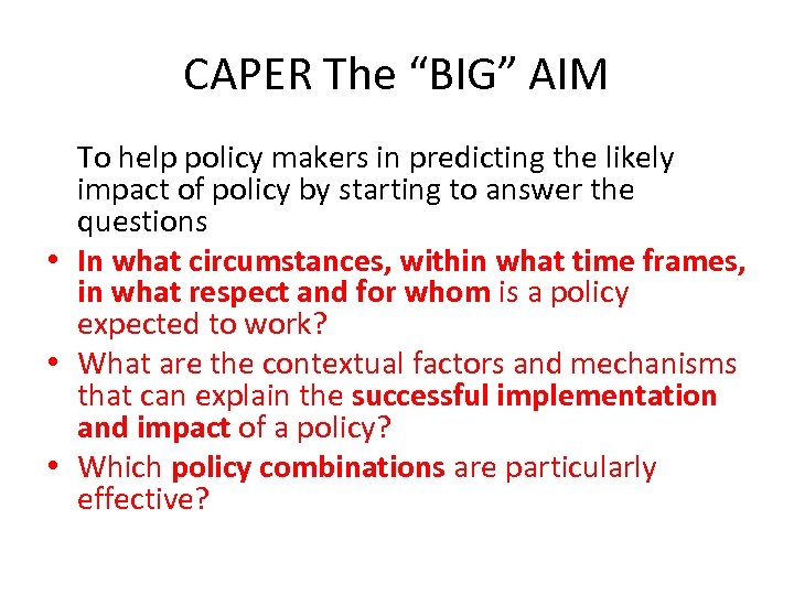 CAPER The “BIG” AIM To help policy makers in predicting the likely impact of