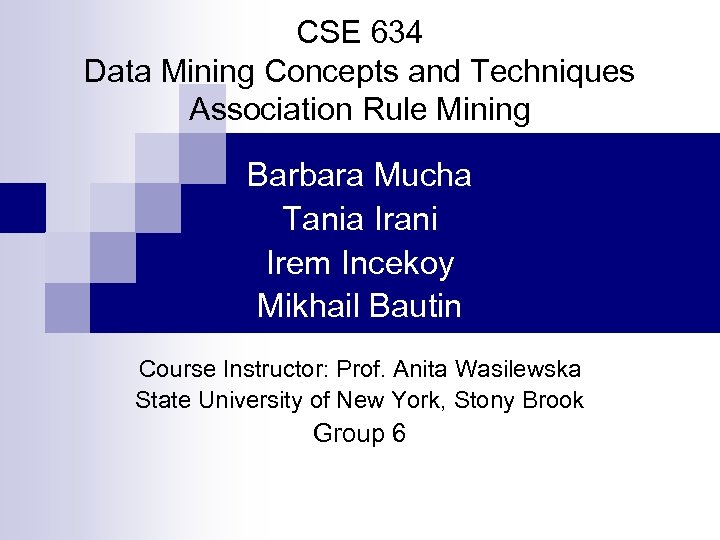 CSE 634 Data Mining Concepts and Techniques Association Rule Mining Barbara Mucha Tania Irani
