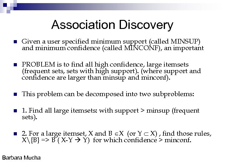 Association Discovery n Given a user specified minimum support (called MINSUP) and minimum confidence