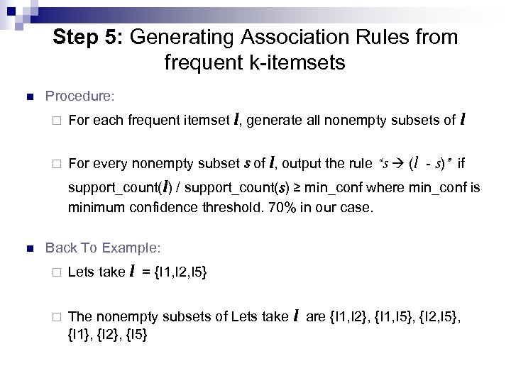 Step 5: Generating Association Rules from frequent k-itemsets n Procedure: ¨ For each frequent
