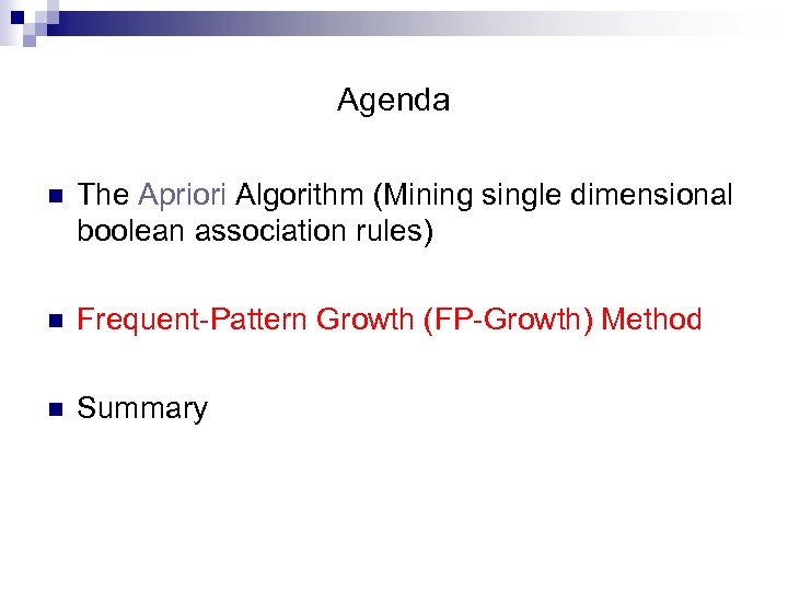 Agenda n The Apriori Algorithm (Mining single dimensional boolean association rules) n Frequent-Pattern Growth