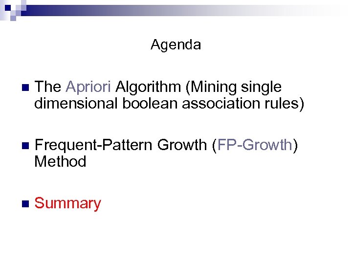 Agenda n The Apriori Algorithm (Mining single dimensional boolean association rules) n Frequent-Pattern Growth