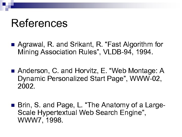 References n Agrawal, R. and Srikant, R. “Fast Algorithm for Mining Association Rules”, VLDB-94,
