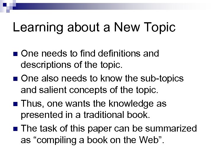Learning about a New Topic One needs to find definitions and descriptions of the