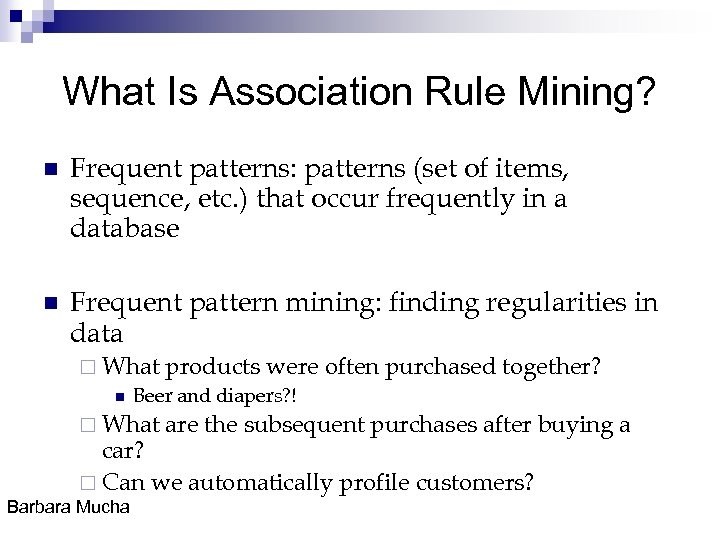 What Is Association Rule Mining? n Frequent patterns: patterns (set of items, sequence, etc.