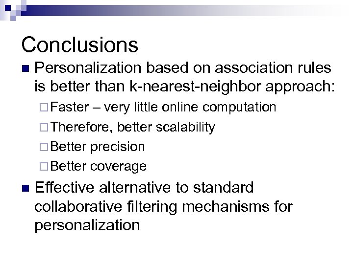 Conclusions n Personalization based on association rules is better than k-nearest-neighbor approach: ¨ Faster