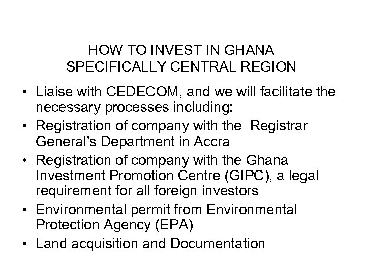 HOW TO INVEST IN GHANA SPECIFICALLY CENTRAL REGION • Liaise with CEDECOM, and we